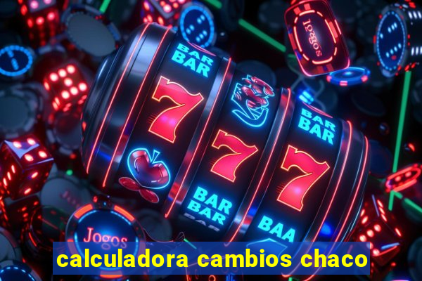 calculadora cambios chaco